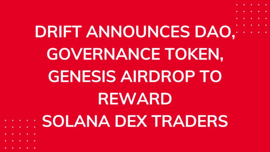 Drift Announces Dao, Governance Token, Genesis Airdrop To Reward Solana Dex Traders