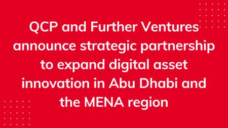 Qcp And Further Ventures Announce Strategic Partnership To Expand Digital Asset Innovation In Abu Dhabi And The Mena Region