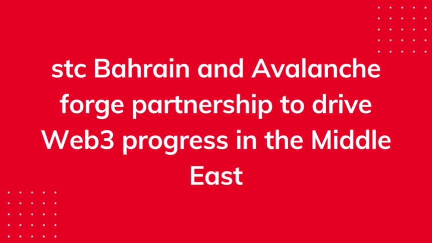 stc Bahrain and Avalanche forge partnership to drive Web3 progress in the Middle East Stc Bahrain And Avalanche Forge Partnership To Drive Web3 Progress In The Middle East