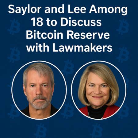 Saylor And Lee Among 18 To Discuss Bitcoin Reserve With Lawmakers