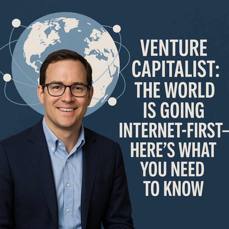Venture Capitalist: The World Is Going Internet-first—here's What You Need To Know