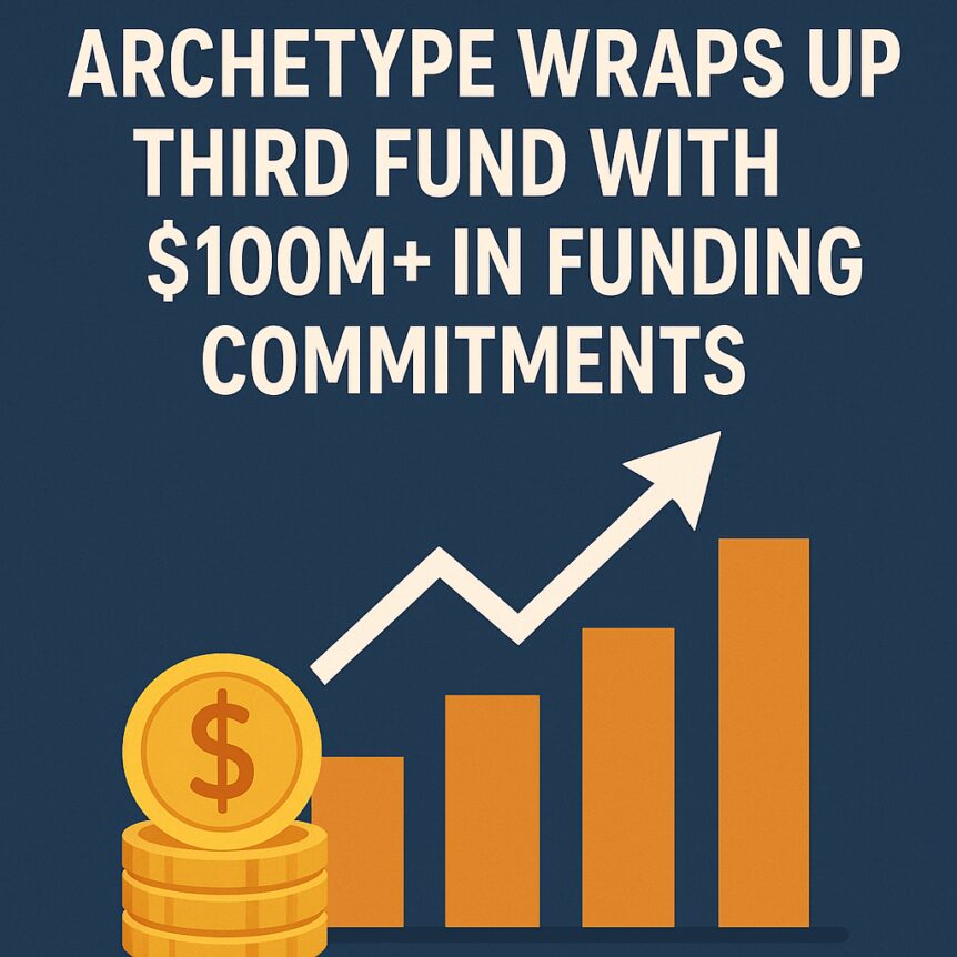 Archetype Wraps Up Third Fund With $100m+ In Funding Commitments