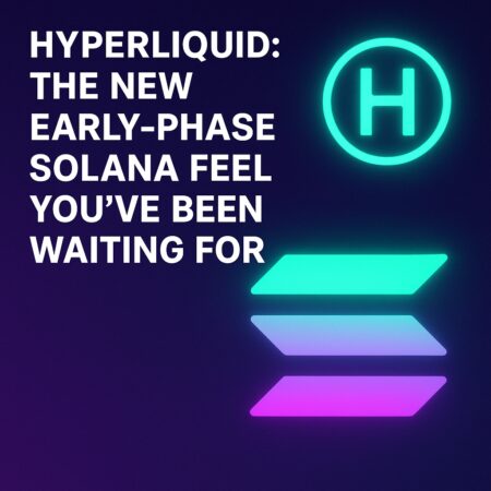 Hyperliquid: The New Early-phase Solana Feel You've Been Waiting For