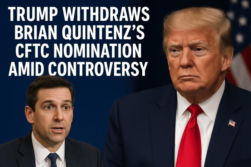 Trump Withdraws Brian Quintenz's Cftc Nomination Amid Controversy