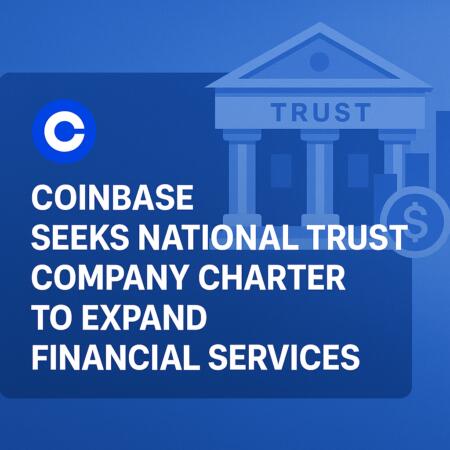 Coinbase Seeks National Trust Company Charter To Expand Financial Services
