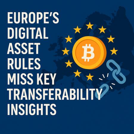 Europe’s Digital Asset Rules Miss Key Transferability Insights Europe's Digital Asset Rules Miss Key Transferability Insights