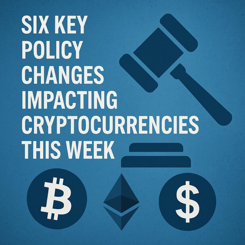 Six Key Policy Changes Impacting Cryptocurrencies This Week Six Key Policy Changes Impacting Cryptocurrencies This Week