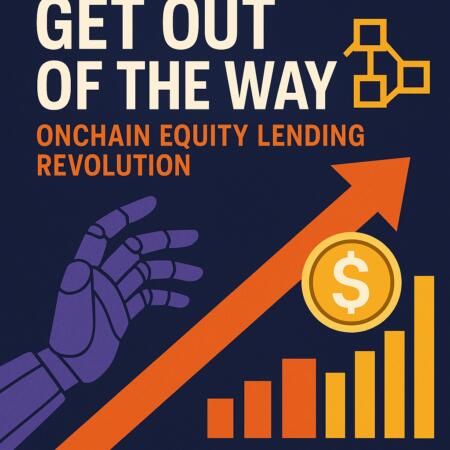 Get Out of the Way: Onchain Equity Lending Revolution Get Out Of The Way: Onchain Equity Lending Revolution