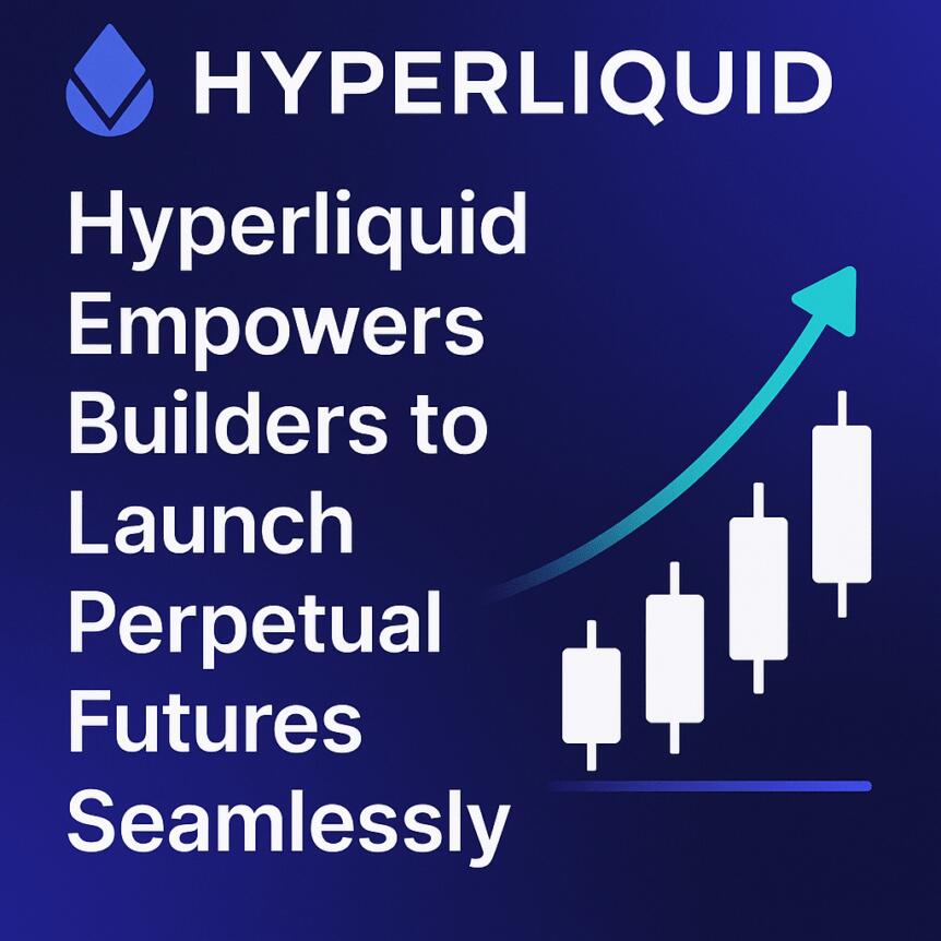 Hyperliquid Empowers Builders To Launch Perpetual Futures Seamlessly