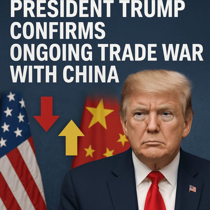 President Trump Confirms Ongoing Trade War with China President Trump Confirms Ongoing Trade War With China