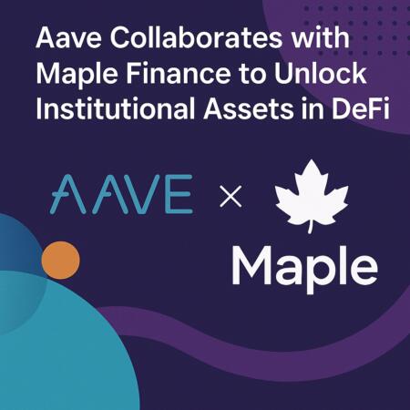 Aave Collaborates With Maple Finance To Unlock Institutional Assets In Defi