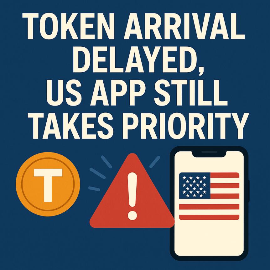 Token Arrival Delayed, US App Still Takes Priority Token Arrival Delayed, Us App Still Takes Priority
