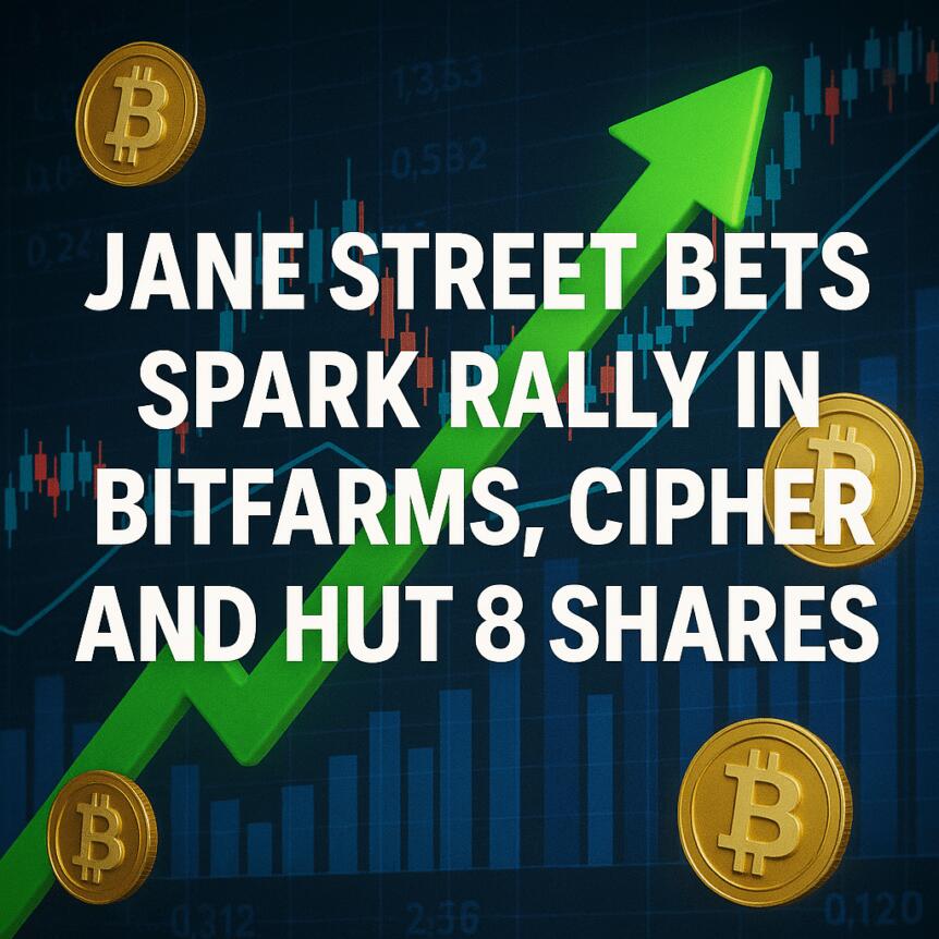 Jane Street Bets Spark Rally in Bitfarms, Cipher, and Hut 8 Shares