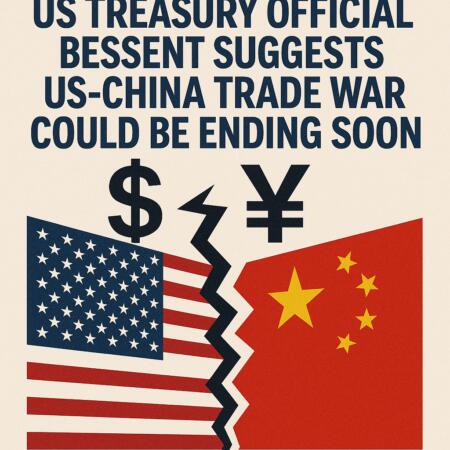 US Treasury Official Bessent Suggests US-China Trade War Could Be Ending Soon Us Treasury Official Bessent Suggests Us-China Trade War Could Be Ending Soon