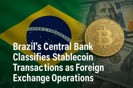 Brazil’s Central Bank Classifies Stablecoin Transactions As Foreign Exchange Operations