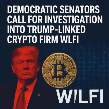 Democratic Senators Call for Investigation Into Trump-Linked Crypto Firm WLFI Democratic Senators Call For Investigation Into Trump-Linked Crypto Firm Wlfi