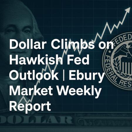 Hawkish Fed Buoys Dollar | Ebury Market Weekly Report