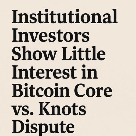 Institutional Investors Show Little Interest in Bitcoin Core vs. Knots Dispute Institutional Investors Show Little Interest In Bitcoin Core Vs. Knots Dispute