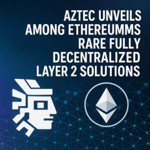 Aztec Unveils Among Ethereum’s Rare Fully Decentralized Layer 2 Solutions Aztec Unveils Among Ethereum’s Rare Fully Decentralized Layer 2 Solutions