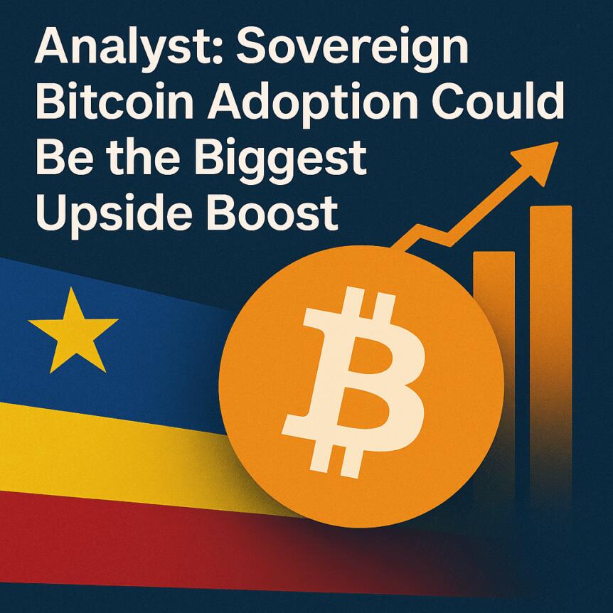 Analyst: Sovereign Bitcoin Adoption Could Be the Biggest Upside Boost Analyst: Sovereign Bitcoin Adoption Could Be The Biggest Upside Boost