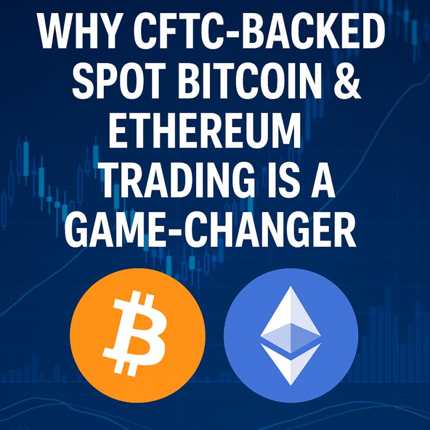 Why CFTC-Backed Spot Bitcoin & Ethereum Trading Is a Game-Changer