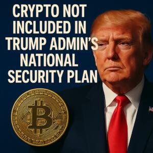 Crypto Not Included In Trump Admin’s National Security Plan
