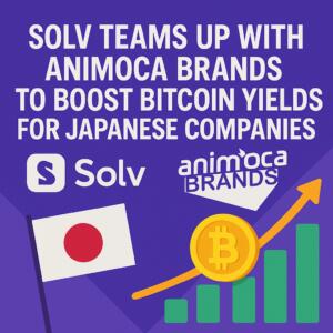 Solv Teams Up With Animoca Brands To Boost Bitcoin Yields For Japanese Companies