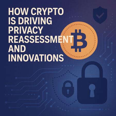 How Crypto Is Driving Privacy Reassessment And Innovations