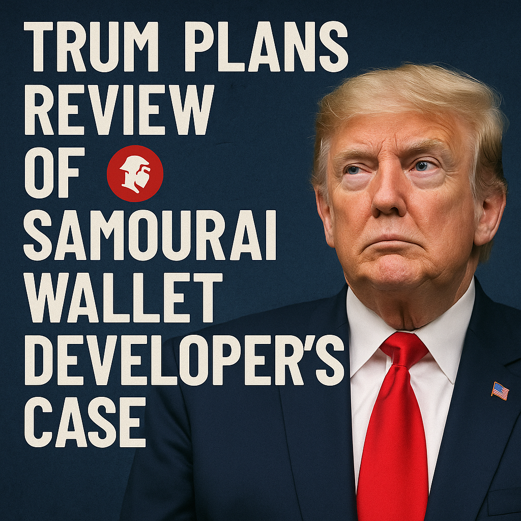 Trump Plans Review of Samourai Wallet Developer’s Case