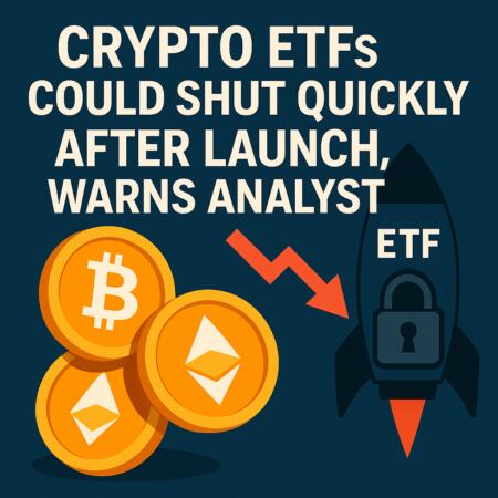Crypto ETFs Could Shut Quickly After Launch, Warns Analyst Crypto Etfs Could Shut Quickly After Launch, Warns Analyst