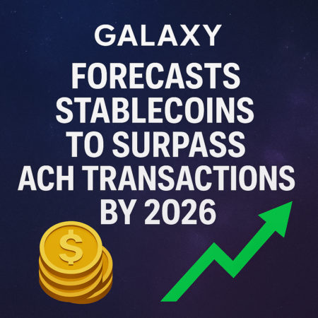 Galaxy Forecasts Stablecoins To Surpass Ach Transactions By 2026