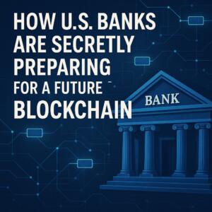 How U.s. Banks Are Secretly Preparing For A Future On The Blockchain
