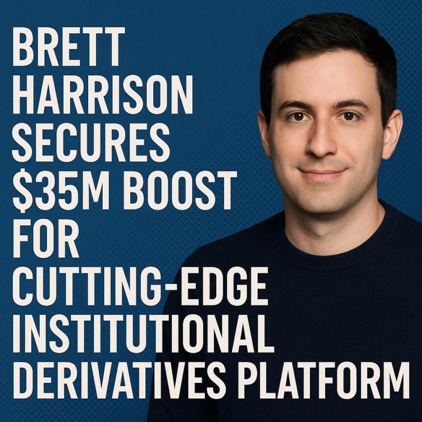 Brett Harrison Secures $35M Boost for Cutting-Edge Institutional Derivatives Platform
