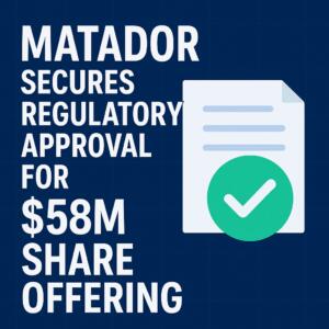 Matador Secures Regulatory Approval For $58m Share Offering