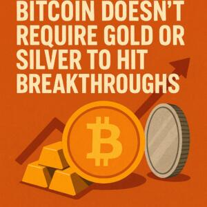 Bitcoin Doesn't Require Gold Or Silver To Hit Breakthroughs