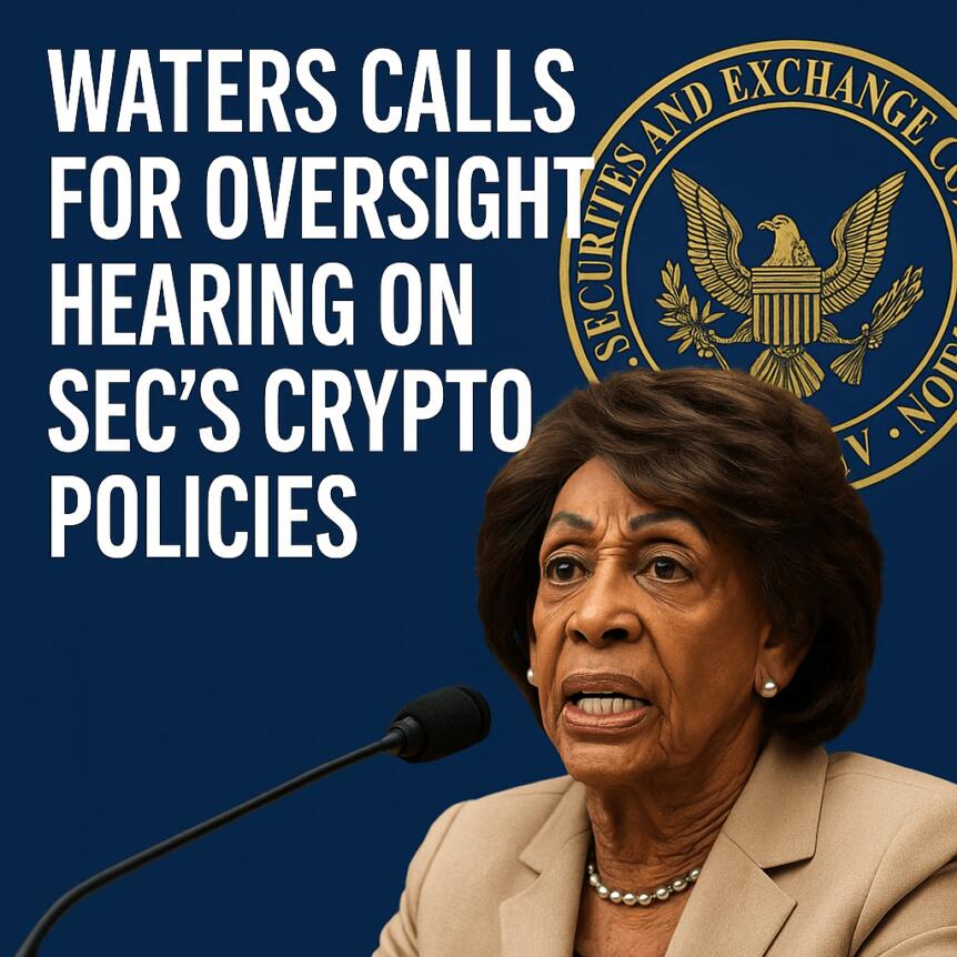 Waters Calls for Oversight Hearing on SEC’s Crypto Policies