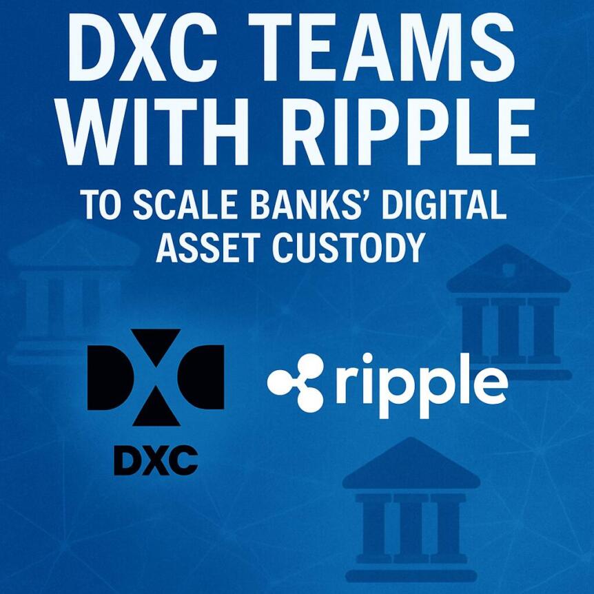 DXC Teams with Ripple to Scale Banks’ Digital Asset Custody