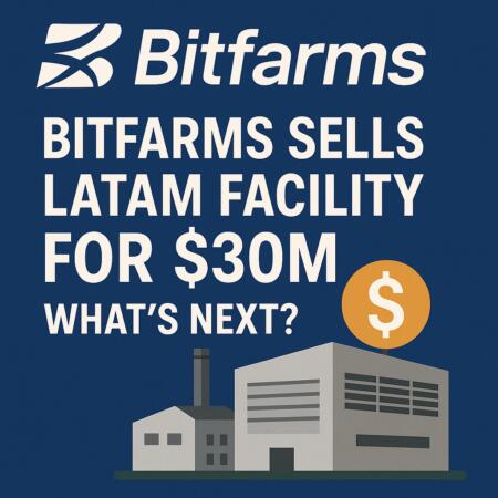 Bitfarms Sells Latam Facility for $30M: Whatโs Next? Bitfarms Sells Latam Facility For $30m: Whatโs Next?