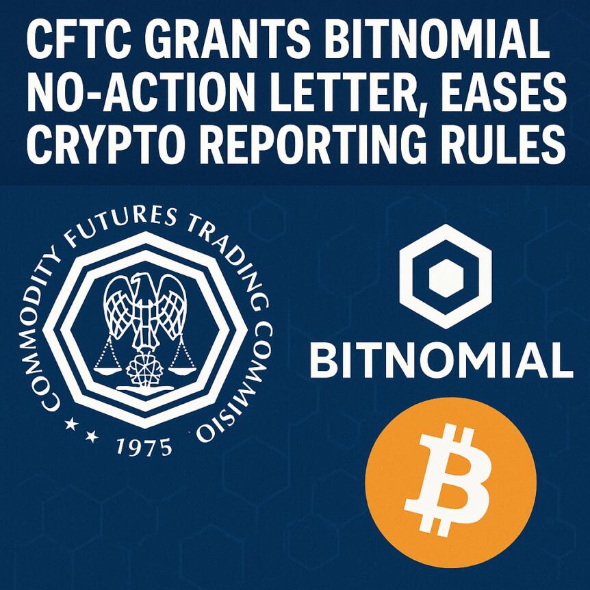 CFTC Grants Bitnomial No-Action Letter, Eases Crypto Reporting Rules