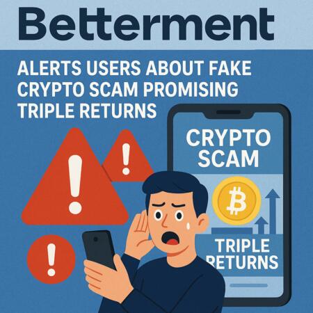 Betterment Alerts Users About Fake Crypto Scam Promising Triple Returns