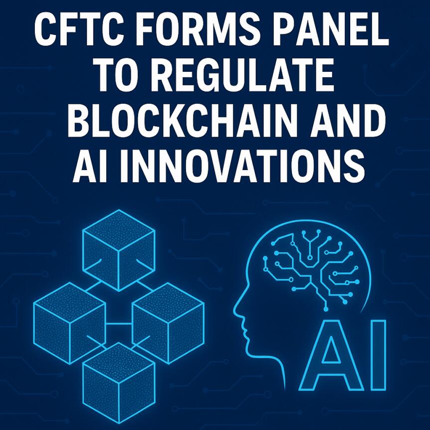 CFTC Forms Panel to Regulate Blockchain and AI Innovations