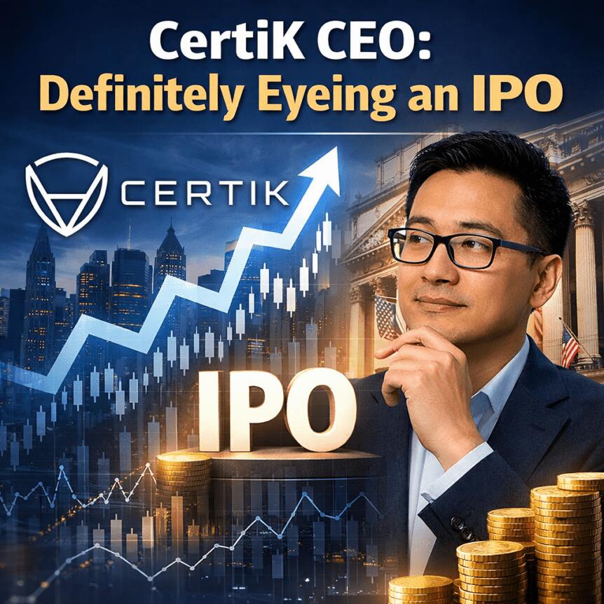 CertiK CEO: Definitely Eyeing an IPO