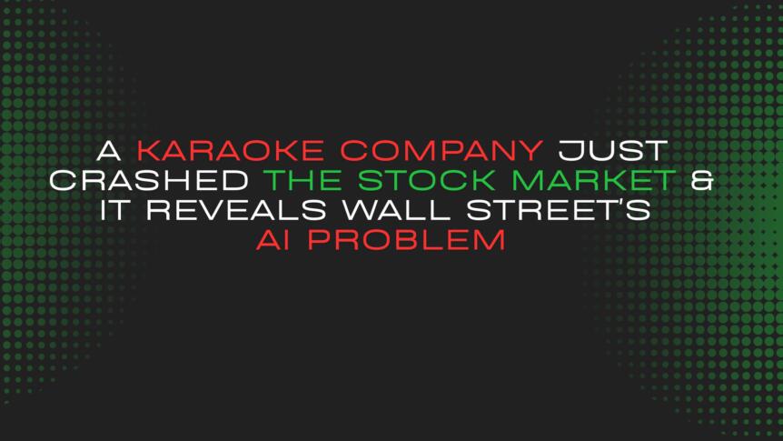 A Karaoke Company Just Crashed The Stock Market & It Reveals Wall Street's Ai Problem