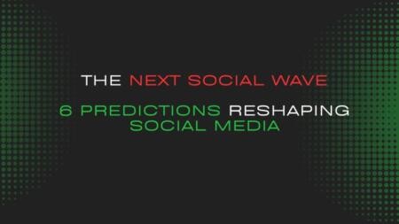 The Next Social Wave: 6 Predictions Reshaping Social Media The Next Social Wave: 6 Predictions Reshaping Social Media