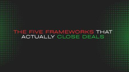 The Five Frameworks That Actually Close Deals The Five Frameworks That Actually Close Deals