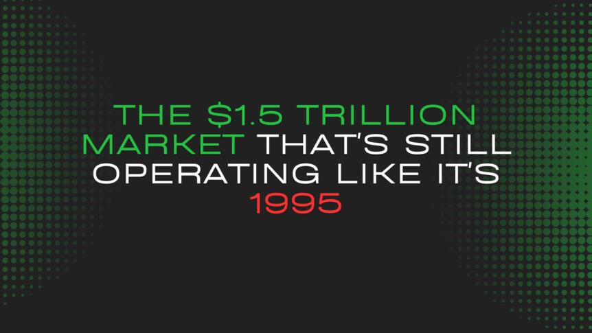 The $1.5 Trillion Market That’s Still Operating Like It’s 1995 The $1.5 Trillion Market That's Still Operating Like It's 1995