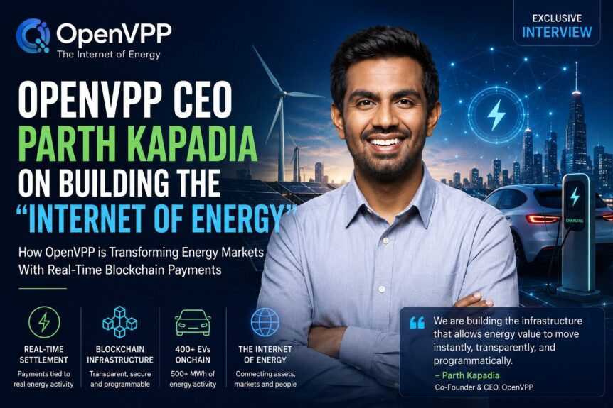 Openvpp Ceo Parth Kapadia On Building The “internet Of Energy” With Real-Time Blockchain Payments