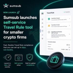 Sumsub launches self-service Travel Rule tool for smaller crypto firms Sumsub Launches Self-Service Travel Rule Tool For Smaller Crypto Firms