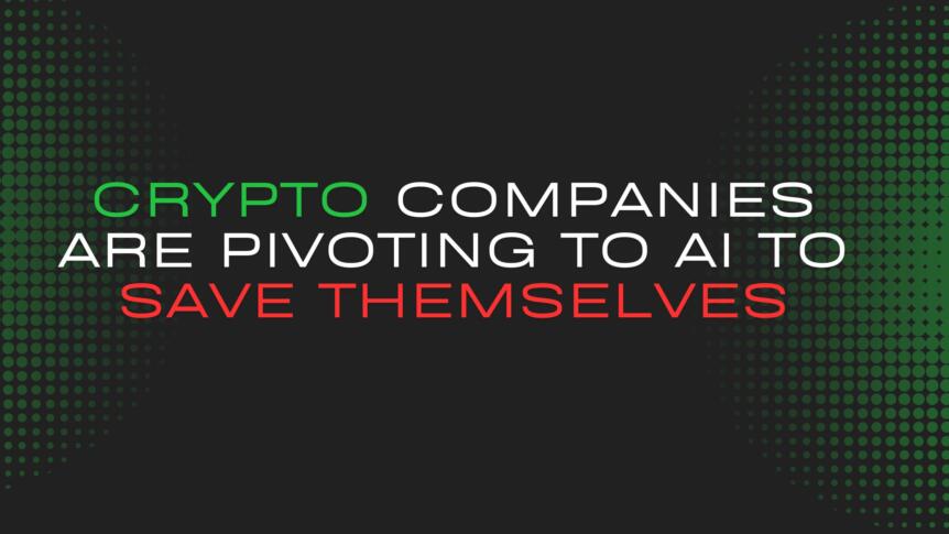 Crypto Companies Are Pivoting To Ai To Save Themselves. It's Not Working.