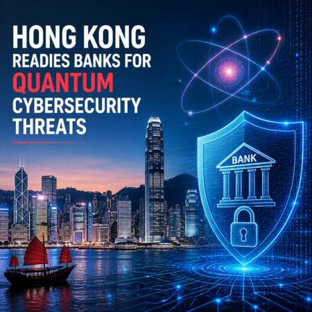 Hong Kong Readies Banks For Quantum Cybersecurity Threats